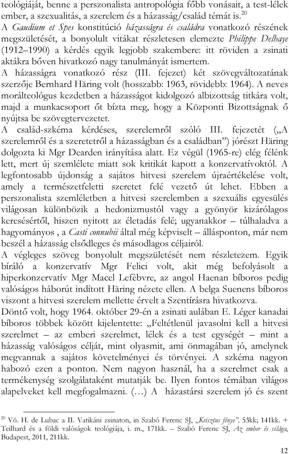 röviden a zsinati aktákra bőven hivatkozó nagy tanulmányát ismertem. A házasságra vonatkozó rész (III. fejezet) két szövegváltozatának szerzője Bernhard Häring volt (hosszabb: 1963, rövidebb: 1964).