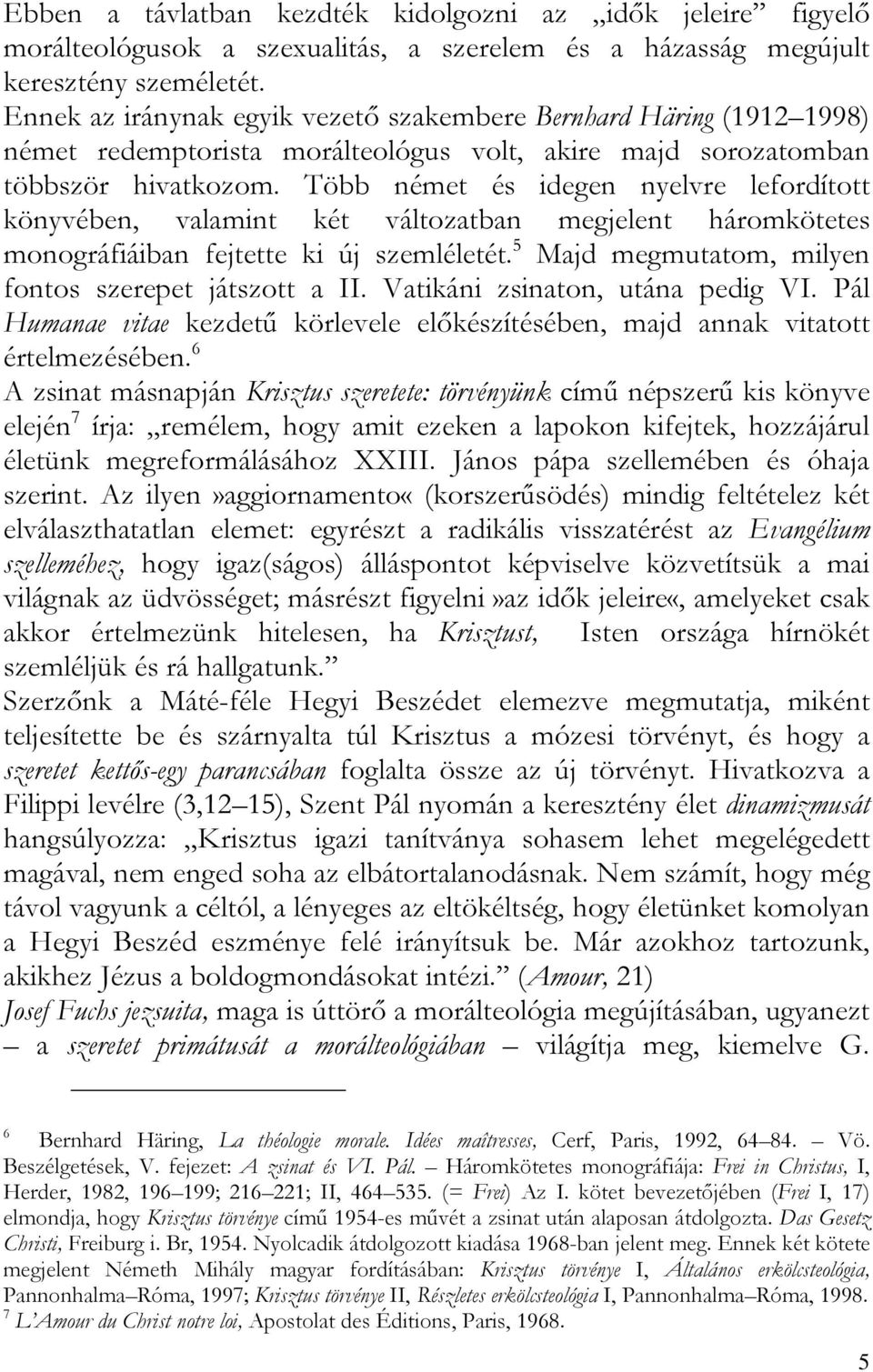 Több német és idegen nyelvre lefordított könyvében, valamint két változatban megjelent háromkötetes monográfiáiban fejtette ki új szemléletét. 5 Majd megmutatom, milyen fontos szerepet játszott a II.