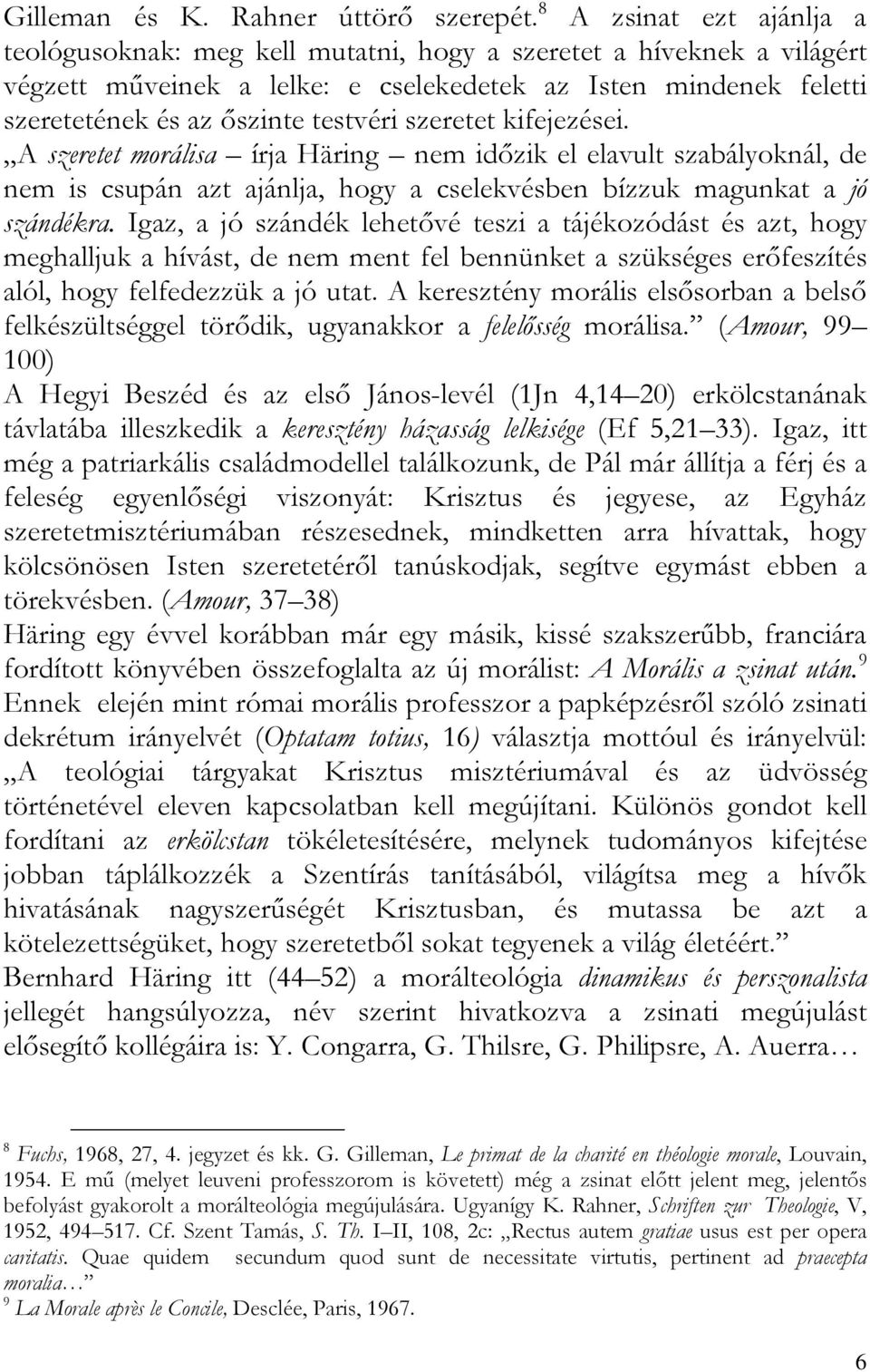 szeretet kifejezései. A szeretet morálisa írja Häring nem időzik el elavult szabályoknál, de nem is csupán azt ajánlja, hogy a cselekvésben bízzuk magunkat a jó szándékra.