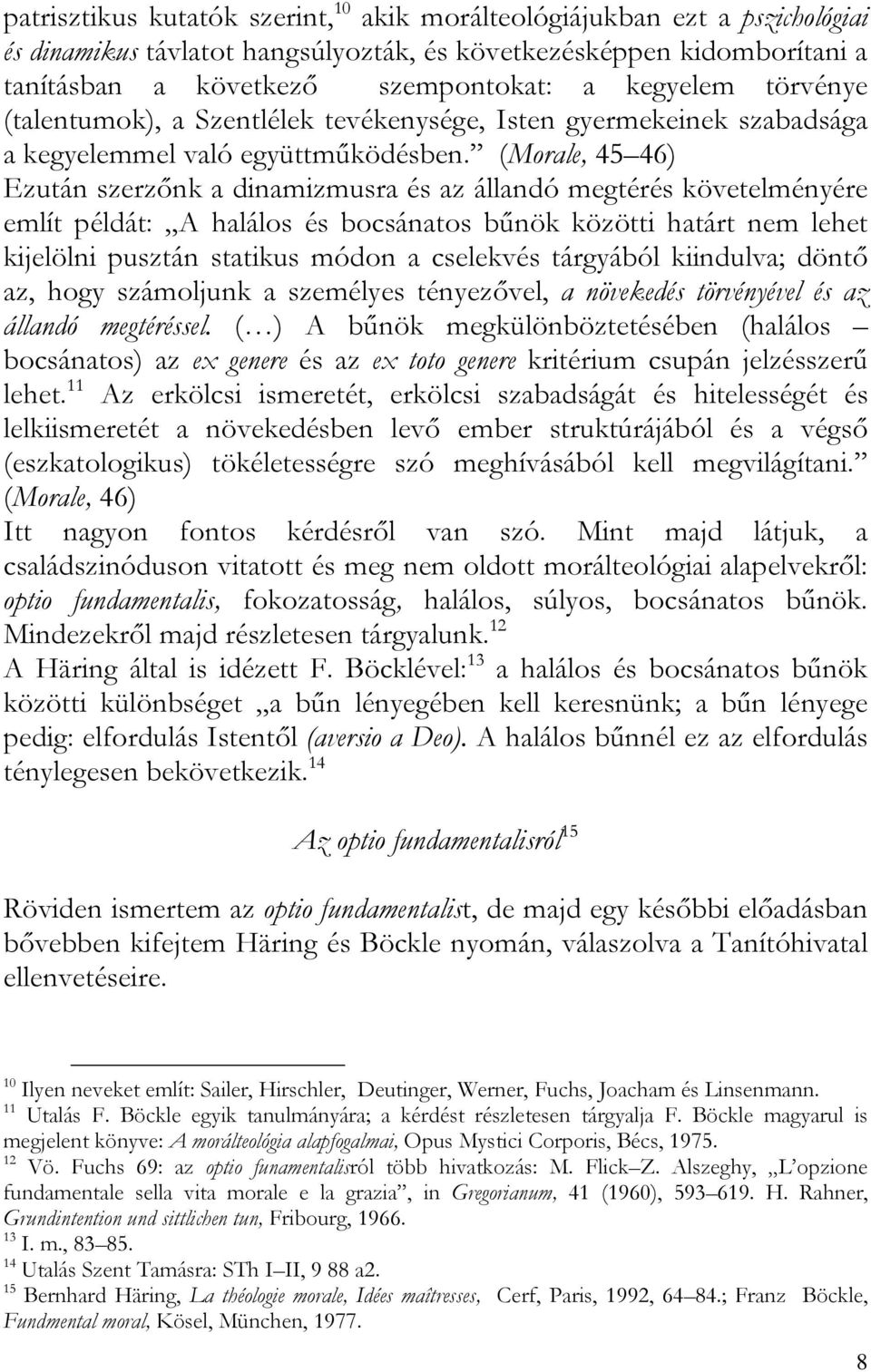 (Morale, 45 46) Ezután szerzőnk a dinamizmusra és az állandó megtérés követelményére említ példát: A halálos és bocsánatos bűnök közötti határt nem lehet kijelölni pusztán statikus módon a cselekvés