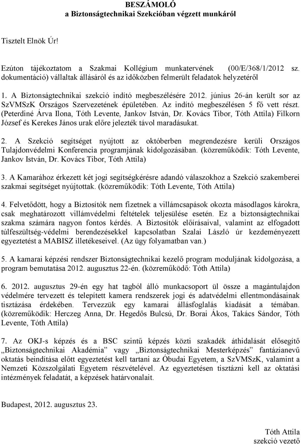 június 26-án került sor az SzVMSzK Országos Szervezetének épületében. Az indító megbeszélésen 5 fő vett részt. (Peterdiné Árva Ilona, Tóth Levente, Jankov István, Dr.