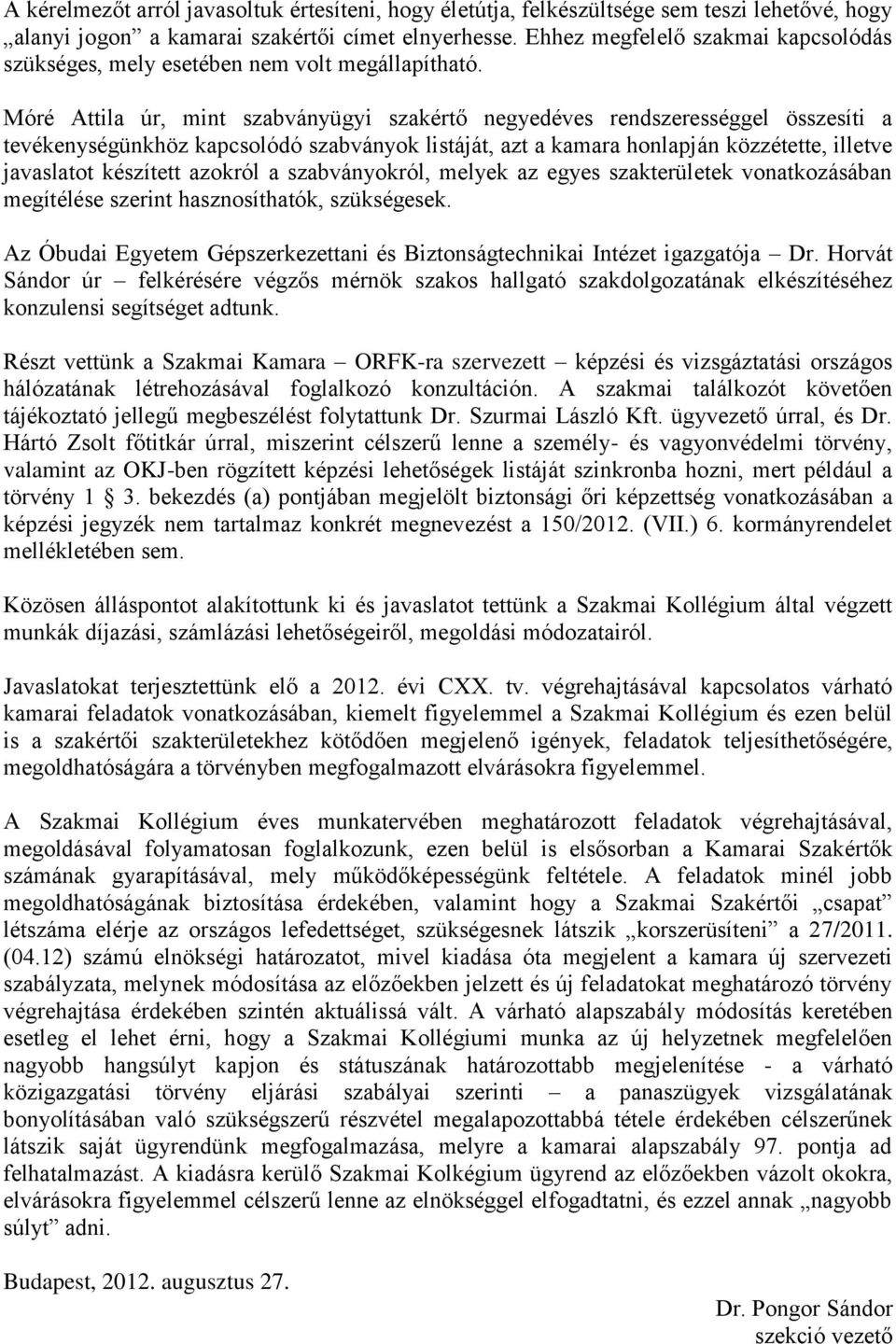 Móré Attila úr, mint szabványügyi szakértő negyedéves rendszerességgel összesíti a tevékenységünkhöz kapcsolódó szabványok listáját, azt a kamara honlapján közzétette, illetve javaslatot készített