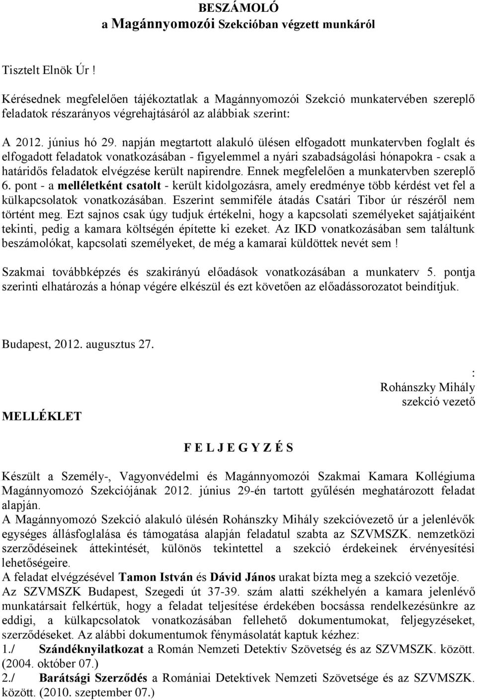 napján megtartott alakuló ülésen elfogadott munkatervben foglalt és elfogadott feladatok vonatkozásában - figyelemmel a nyári szabadságolási hónapokra - csak a határidős feladatok elvégzése került