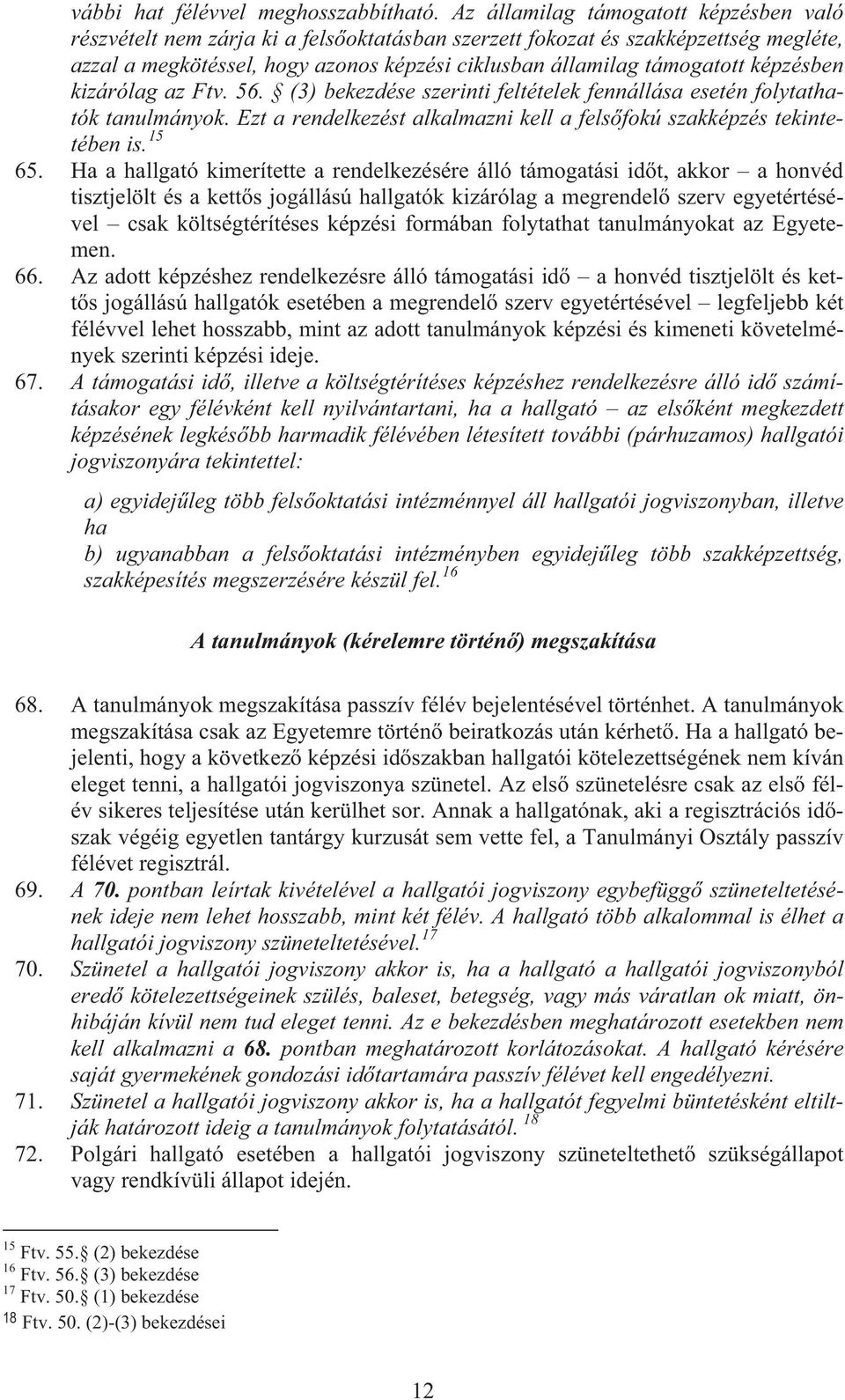 képzésben kizárólag az Ftv. 56. (3) bekezdése szerinti feltételek fennállása esetén folytathatók tanulmányok. Ezt a rendelkezést alkalmazni kell a fels fokú szakképzés tekintetében is. 15 65.