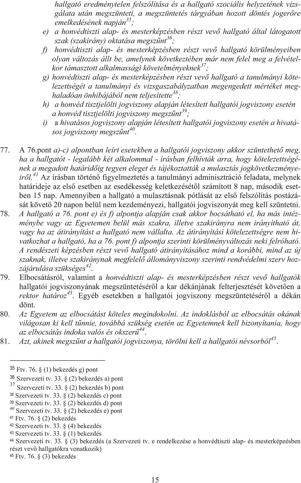 amelynek következtében már nem felel meg a felvételkor támasztott alkalmassági követelményeknek 37 ; g) honvédtiszti alap- és mesterképzésben részt vev hallgató a tanulmányi kötelezettségét a