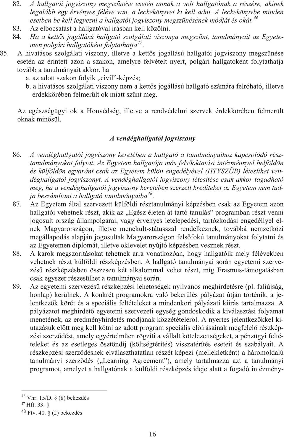 Ha a kett s jogállású hallgató szolgálati viszonya megsz nt, tanulmányait az Egyetemen polgári hallgatóként folytathatja 47. 85.