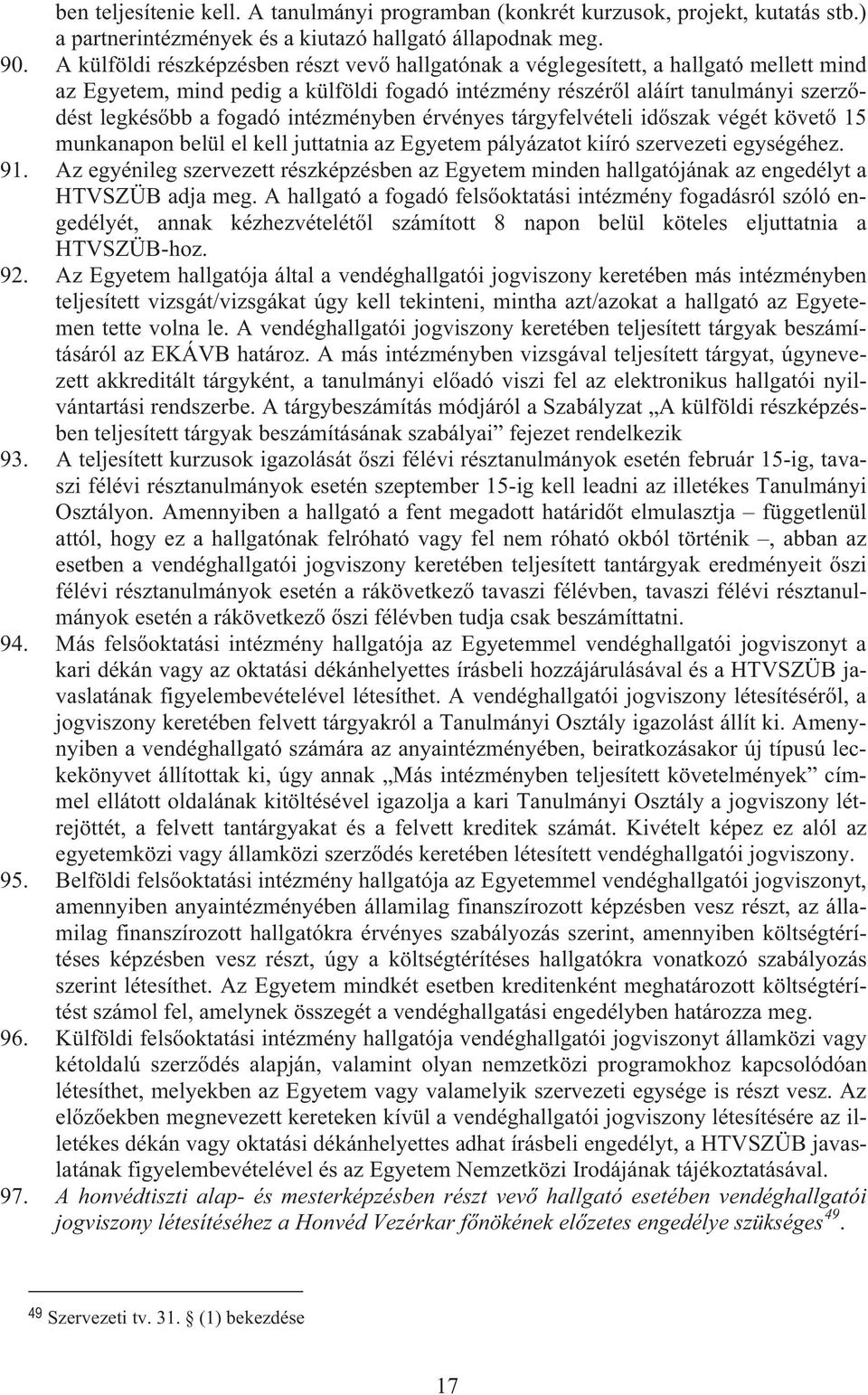 intézményben érvényes tárgyfelvételi id szak végét követ 15 munkanapon belül el kell juttatnia az Egyetem pályázatot kiíró szervezeti egységéhez. 91.