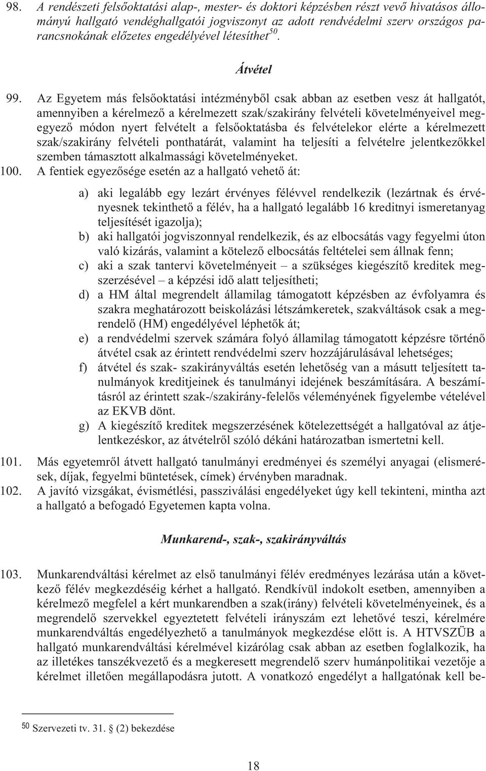 Az Egyetem más fels oktatási intézményb l csak abban az esetben vesz át hallgatót, amennyiben a kérelmez a kérelmezett szak/szakirány felvételi követelményeivel megegyez módon nyert felvételt a fels