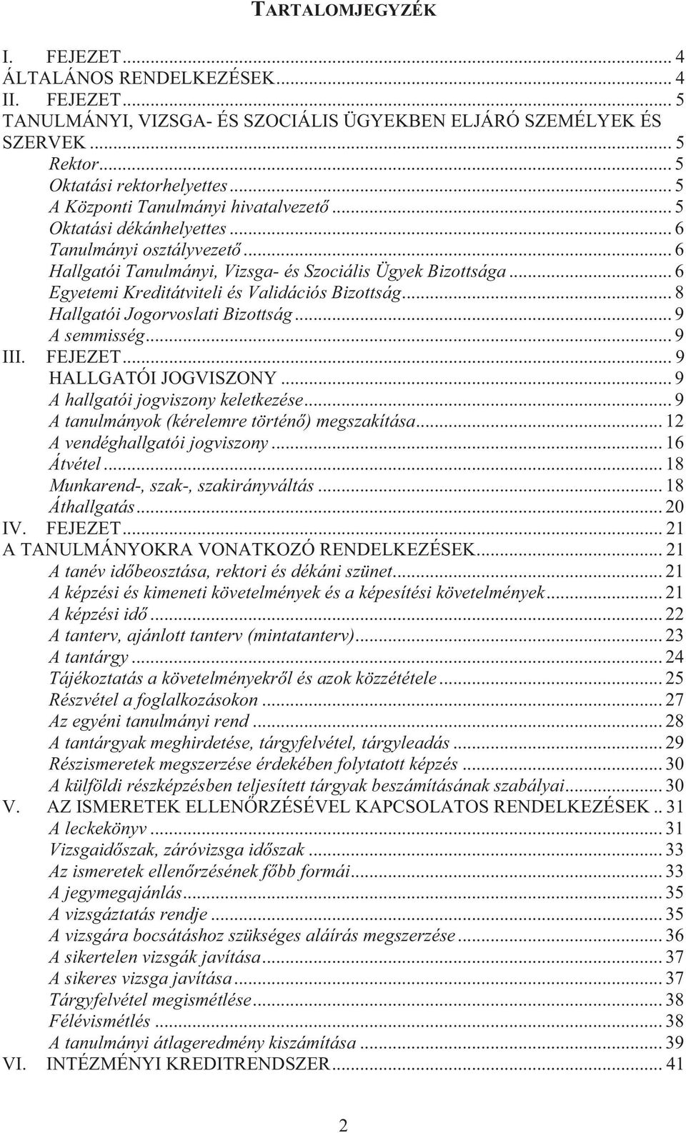 .. 6 Egyetemi Kreditátviteli és Validációs Bizottság... 8 Hallgatói Jogorvoslati Bizottság... 9 A semmisség... 9 III. FEJEZET... 9 HALLGATÓI JOGVISZONY... 9 A hallgatói jogviszony keletkezése.