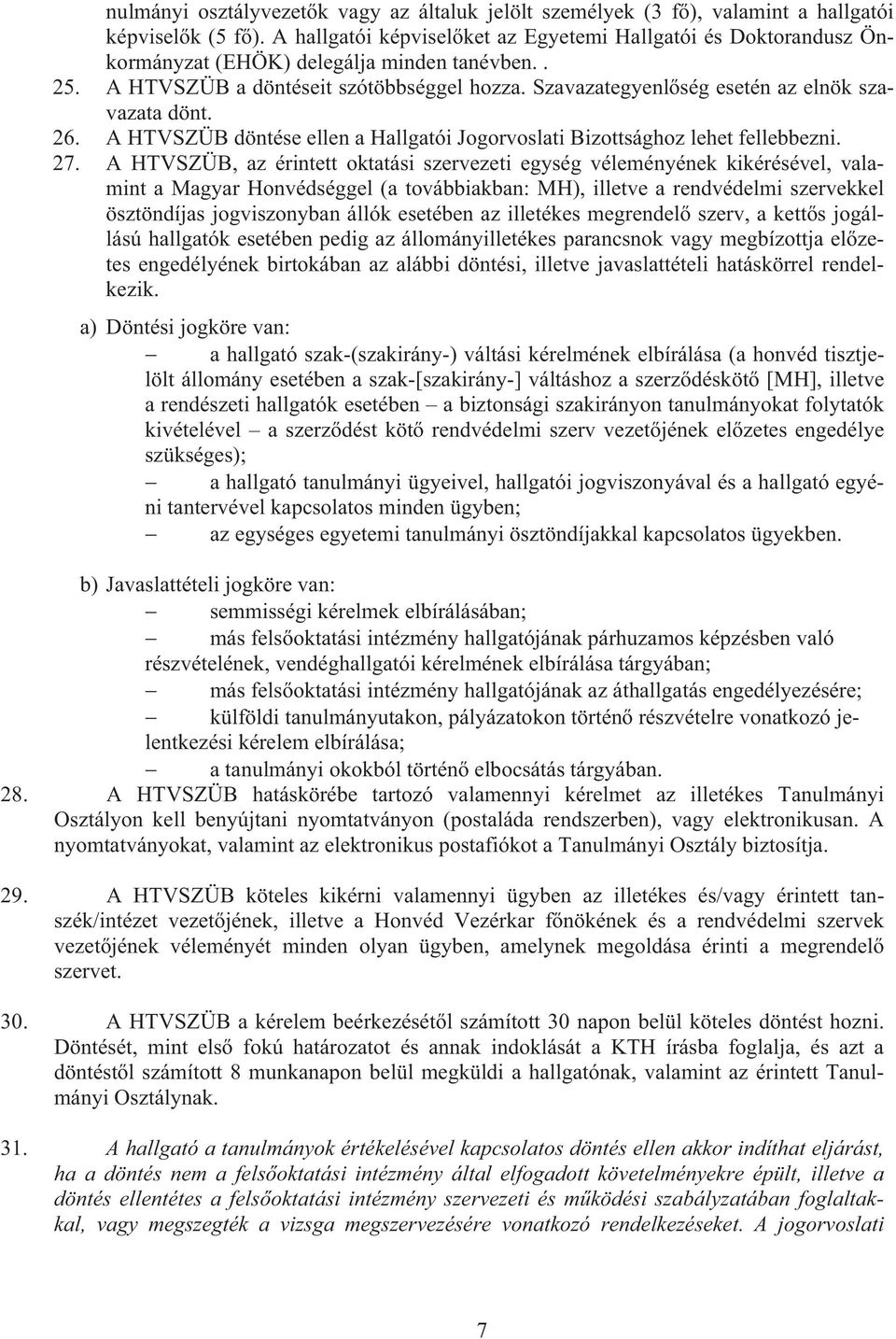 Szavazategyenl ség esetén az elnök szavazata dönt. 26. A HTVSZÜB döntése ellen a Hallgatói Jogorvoslati Bizottsághoz lehet fellebbezni. 27.