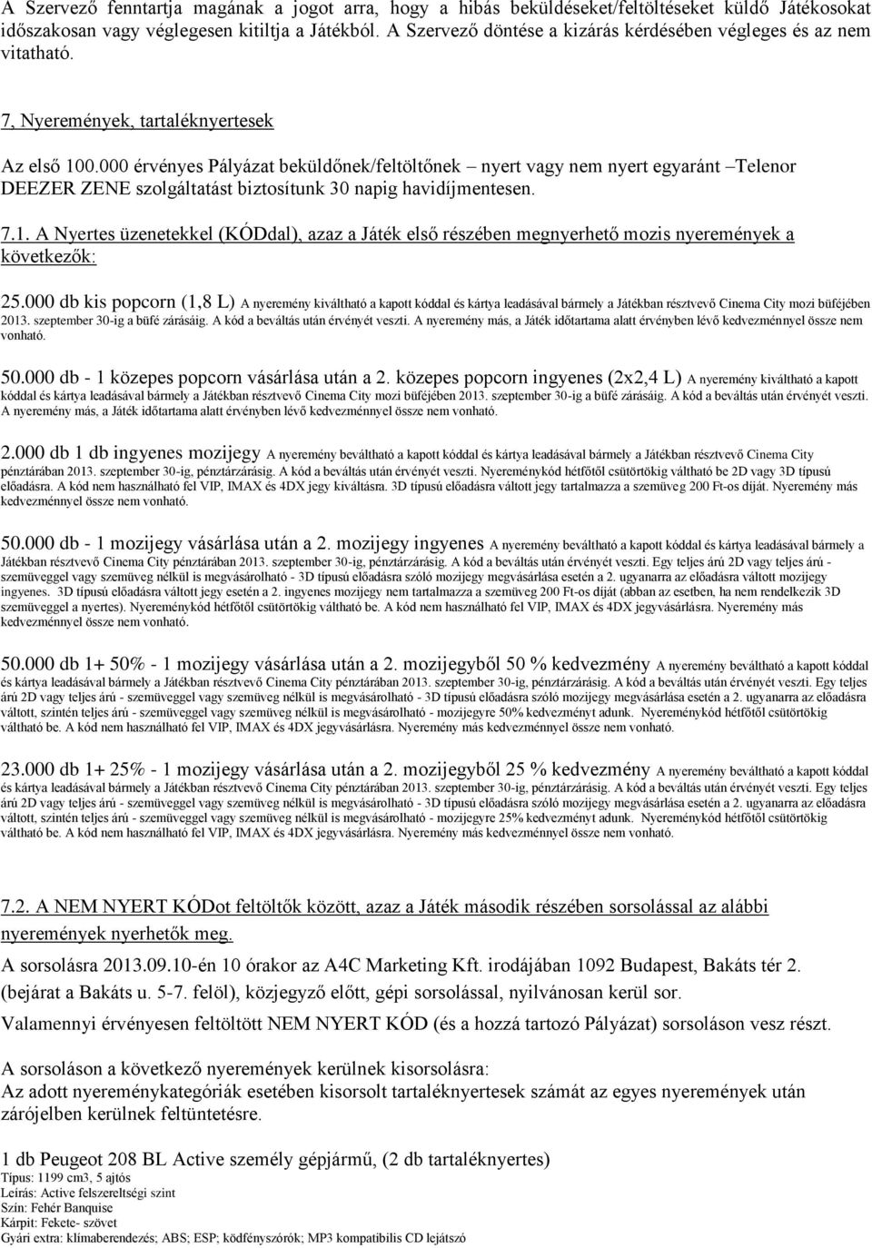 000 érvényes Pályázat beküldőnek/feltöltőnek nyert vagy nem nyert egyaránt Telenor DEEZER ZENE szolgáltatást biztosítunk 30 napig havidíjmentesen. 7.1.