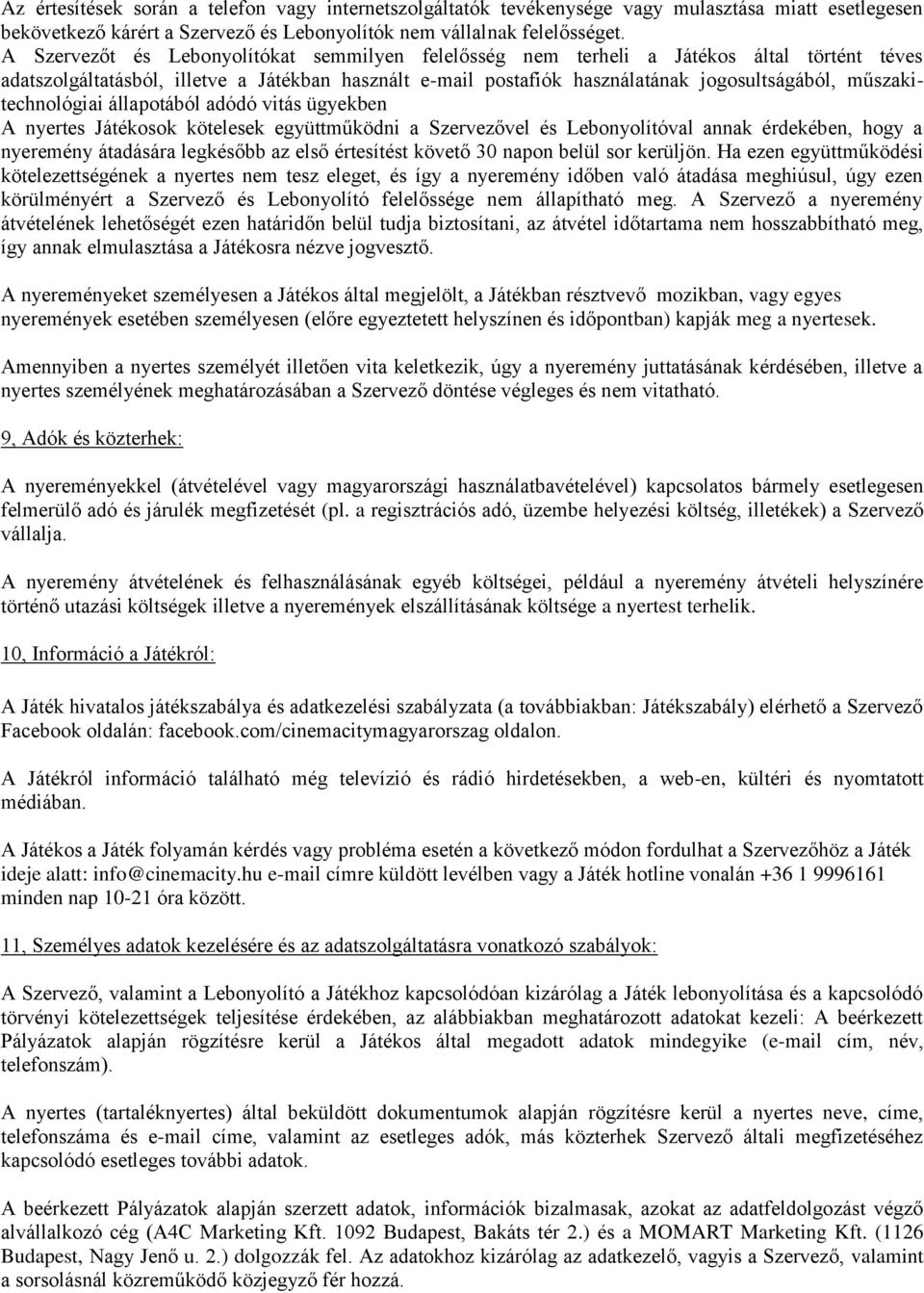 műszakitechnológiai állapotából adódó vitás ügyekben A nyertes Játékosok kötelesek együttműködni a Szervezővel és Lebonyolítóval annak érdekében, hogy a nyeremény átadására legkésőbb az első