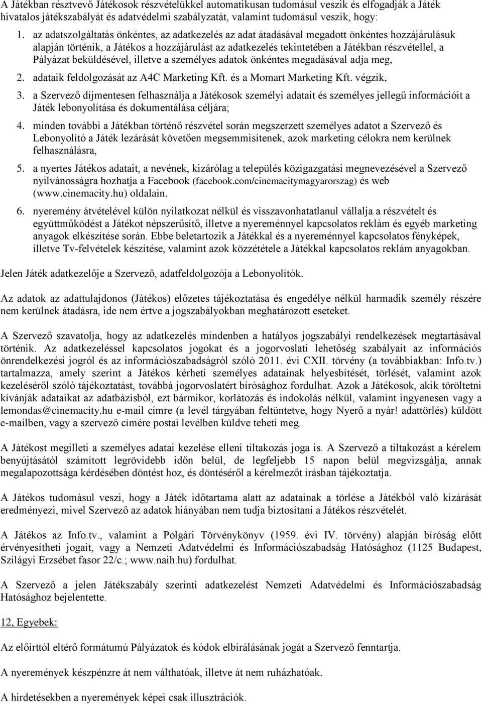 Pályázat beküldésével, illetve a személyes adatok önkéntes megadásával adja meg, 2. adataik feldolgozását az A4C Marketing Kft. és a Momart Marketing Kft. végzik, 3.