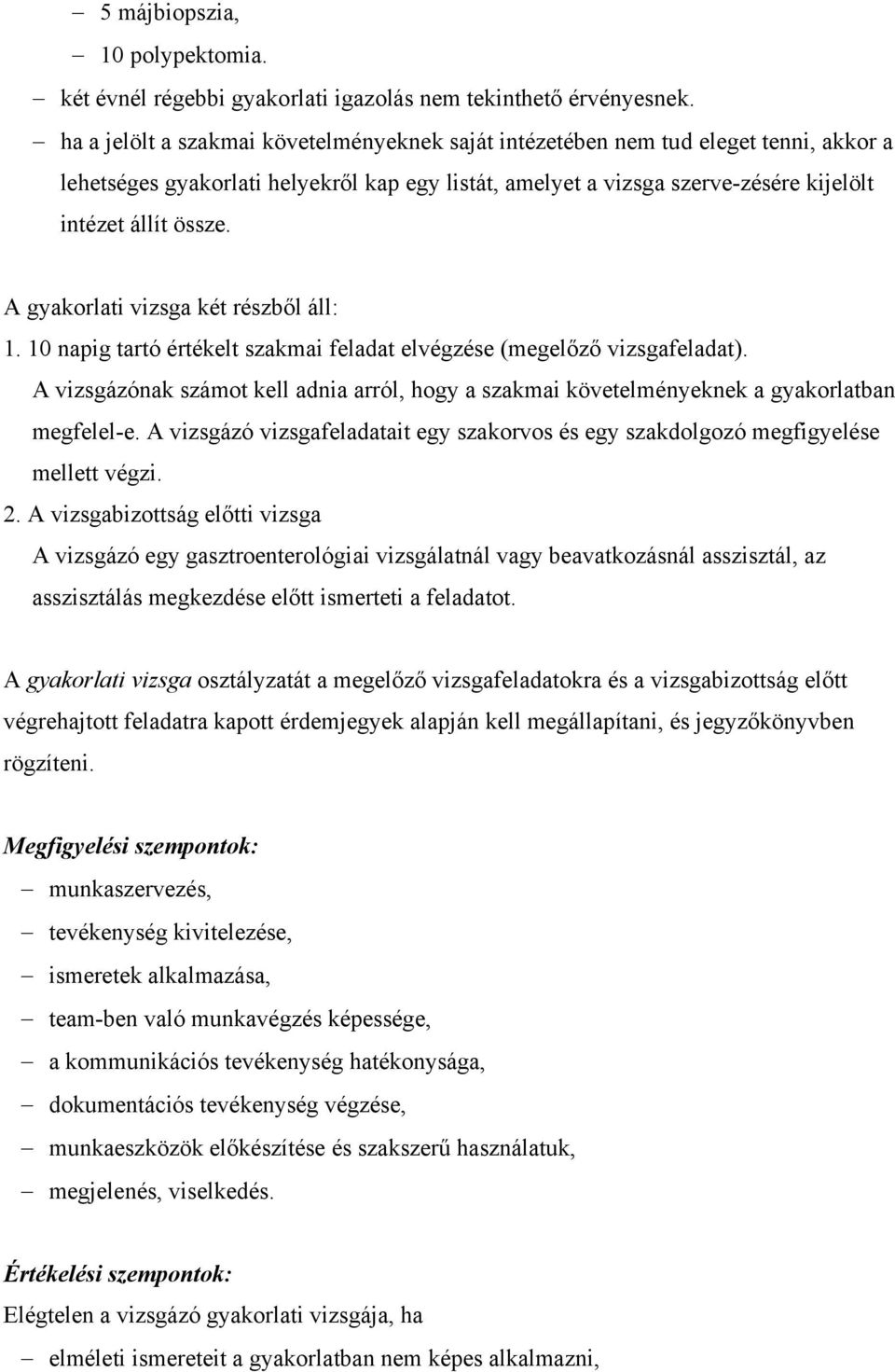 A gyakorlati vizsga két részből áll: 1. 10 napig tartó értékelt szakmai feladat elvégzése (megelőző vizsgafeladat).