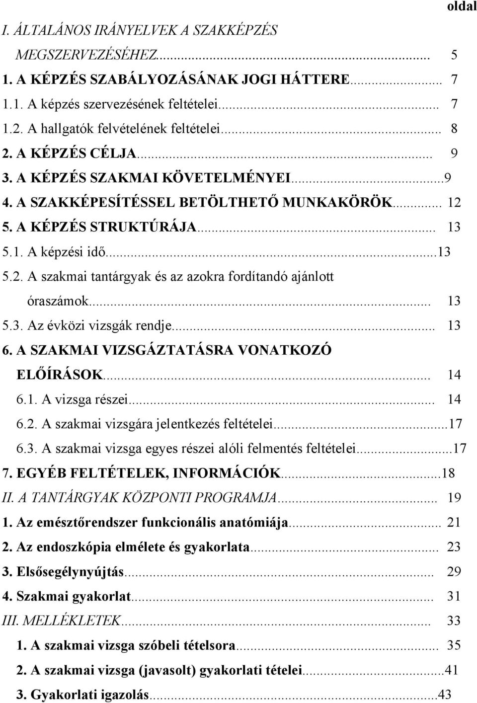 .. 13 5.3. Az évközi vizsgák rendje... 13 6. A SZAKMAI VIZSGÁZTATÁSRA VONATKOZÓ ELŐÍRÁSOK... 14 6.1. A vizsga részei... 14 6.2. A szakmai vizsgára jelentkezés feltételei...17 6.3. A szakmai vizsga egyes részei alóli felmentés feltételei.