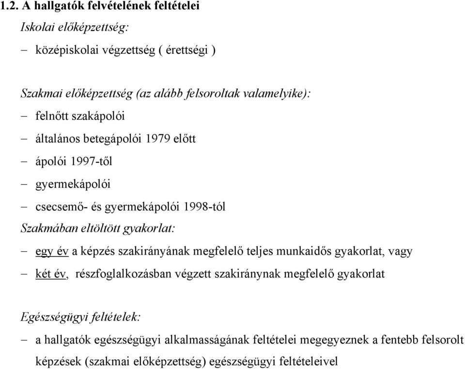 gyakorlat: egy év a képzés szakirányának megfelelő teljes munkaidős gyakorlat, vagy két év, részfoglalkozásban végzett szakiránynak megfelelő gyakorlat