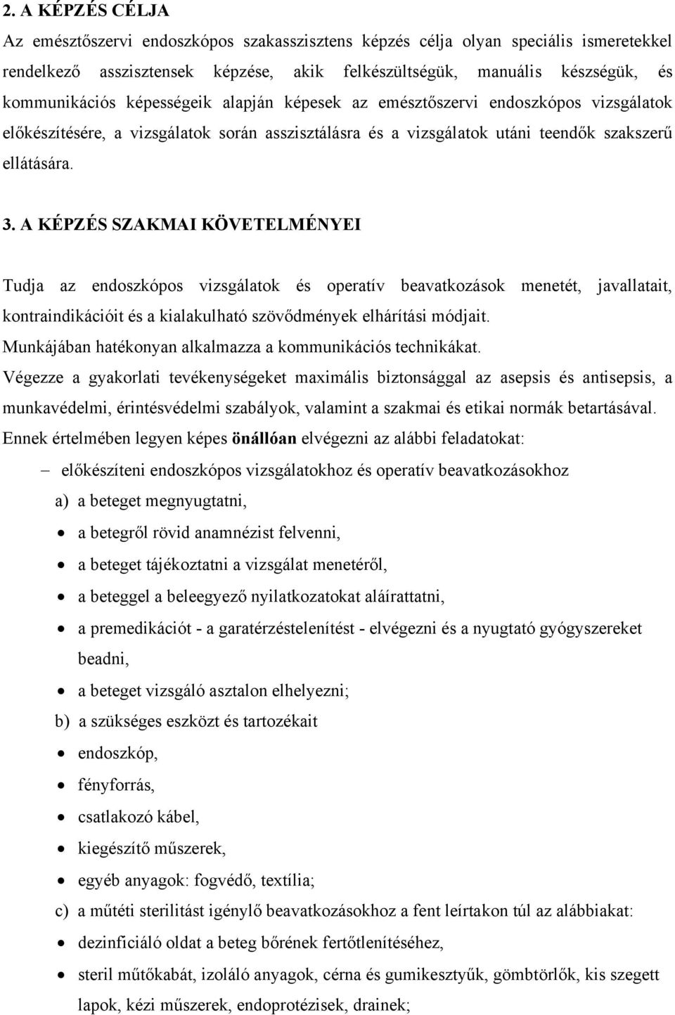 A KÉPZÉS SZAKMAI KÖVETELMÉNYEI Tudja az endoszkópos vizsgálatok és operatív beavatkozások menetét, javallatait, kontraindikációit és a kialakulható szövődmények elhárítási módjait.