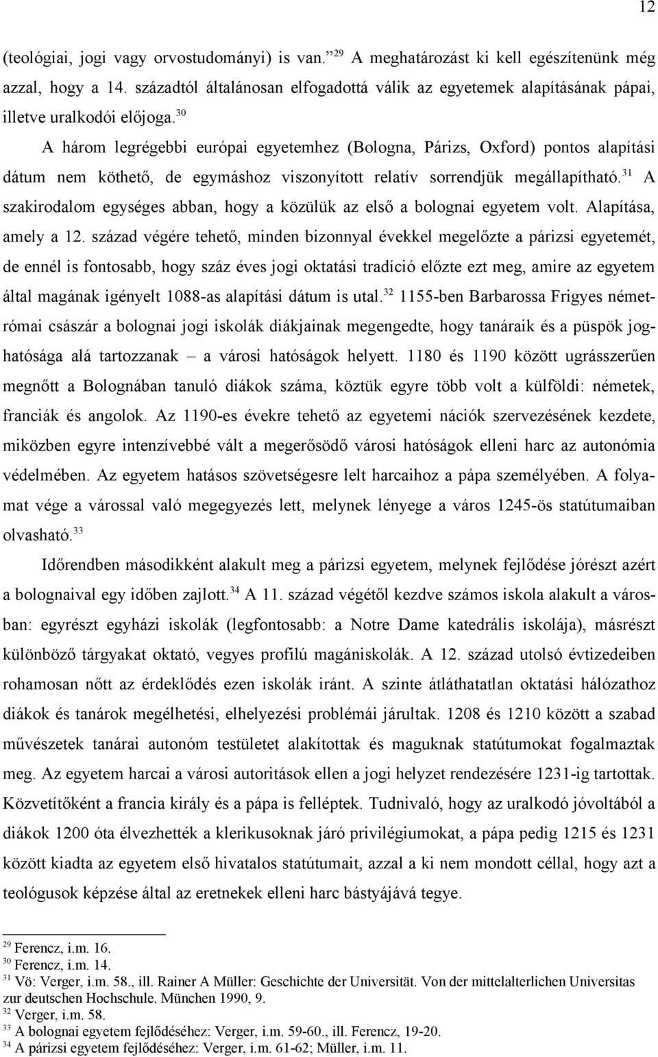 30 A három legrégebbi európai egyetemhez (Bologna, Párizs, Oxford) pontos alapítási dátum nem köthető, de egymáshoz viszonyított relatív sorrendjük megállapítható.