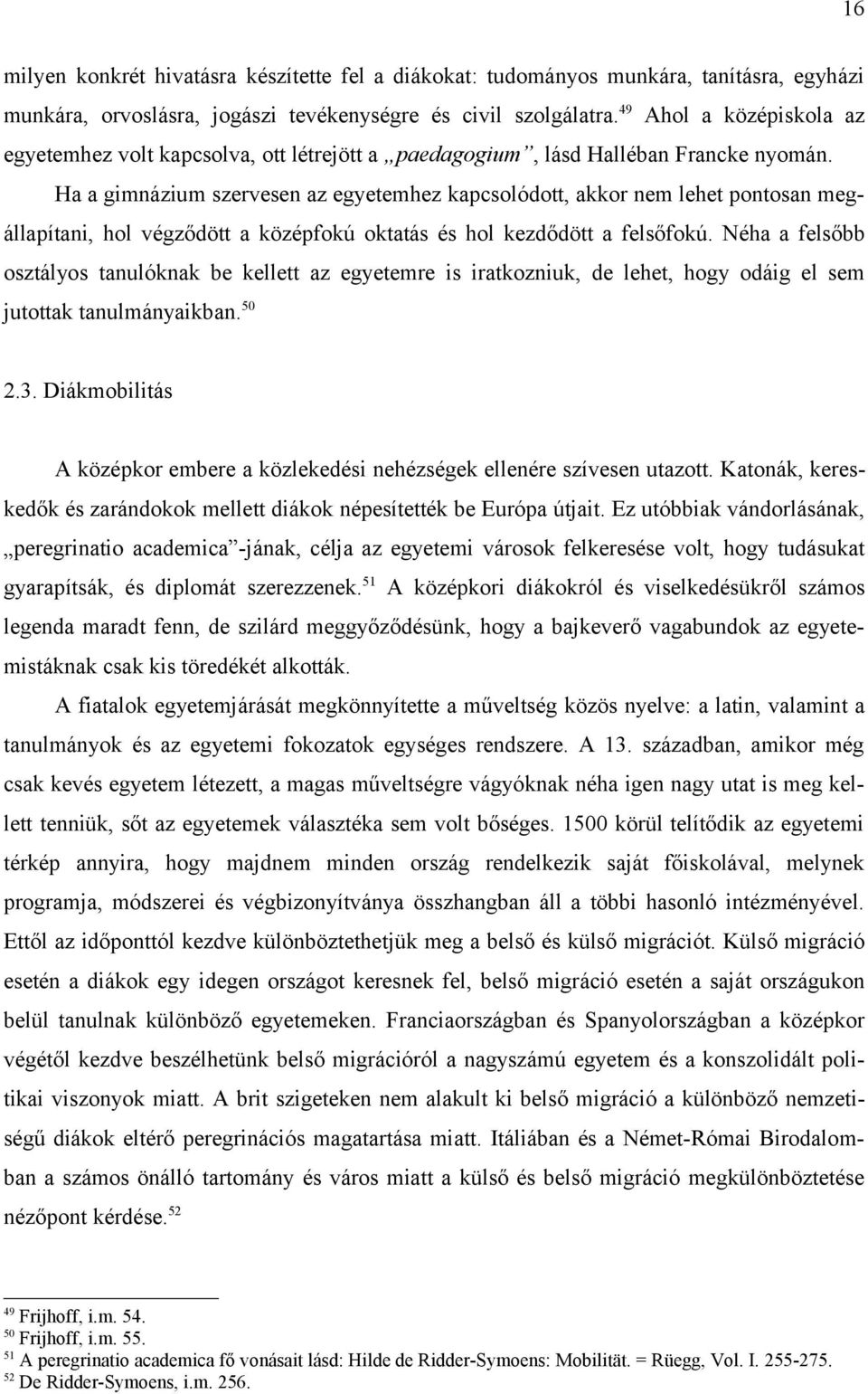 Ha a gimnázium szervesen az egyetemhez kapcsolódott, akkor nem lehet pontosan megállapítani, hol végződött a középfokú oktatás és hol kezdődött a felsőfokú.