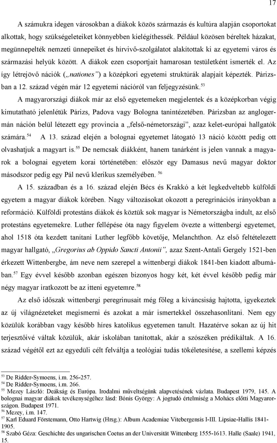 A diákok ezen csoportjait hamarosan testületként ismerték el. Az így létrejövő nációk ( nationes ) a középkori egyetemi struktúrák alapjait képezték. Párizsban a 12.