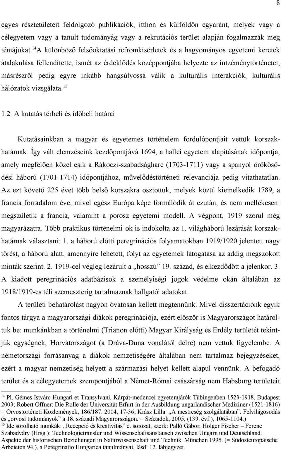 inkább hangsúlyossá válik a kulturális interakciók, kulturális hálózatok vizsgálata. 15 1.2.