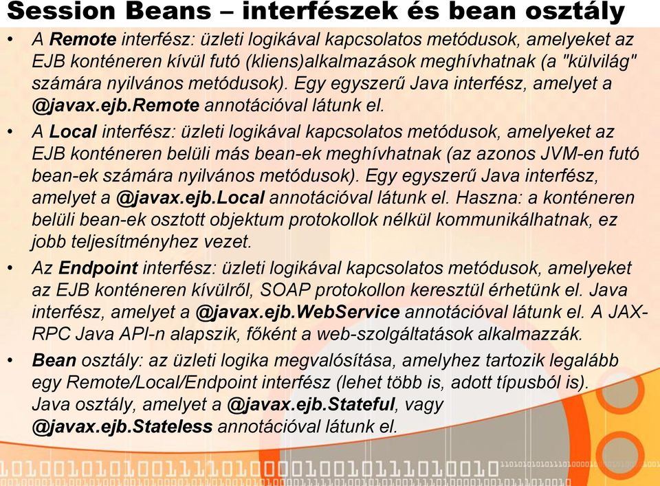 A Local interfész: üzleti logikával kapcsolatos metódusok, amelyeket az EJB konténeren belüli más bean-ek meghívhatnak (az azonos JVM-en futó bean-ek számára nyilvános metódusok).