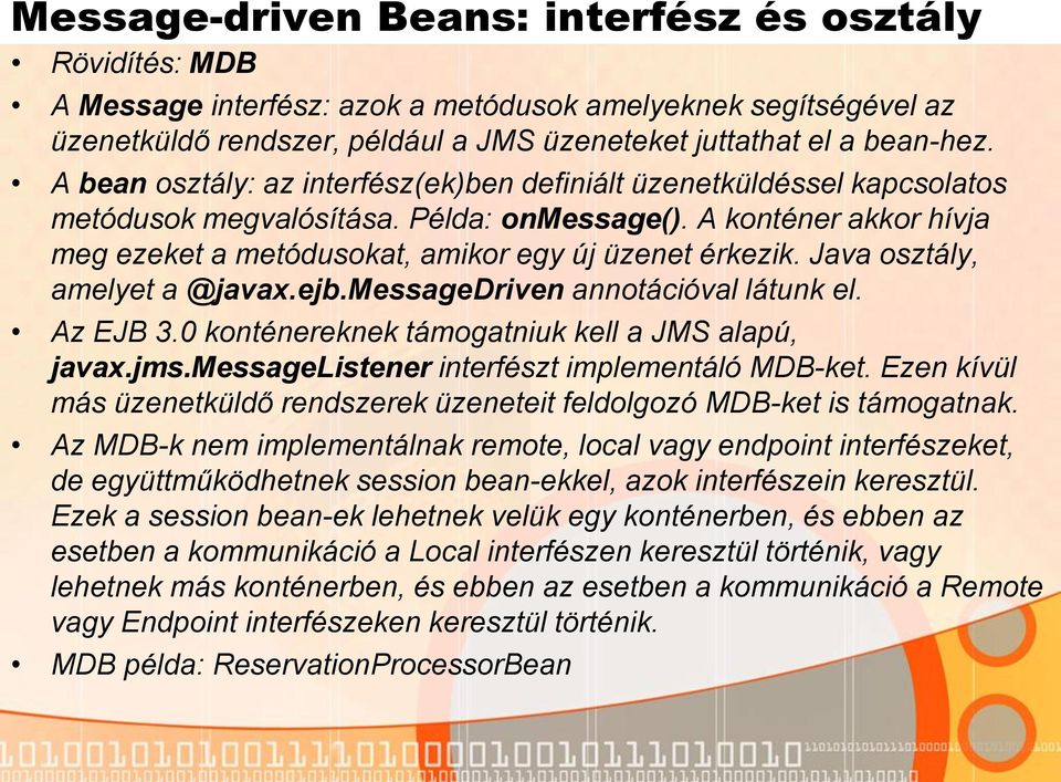 Java osztály, amelyet a @javax.ejb.messagedriven annotációval látunk el. Az EJB 3.0 konténereknek támogatniuk kell a JMS alapú, javax.jms.messagelistener interfészt implementáló MDB-ket.