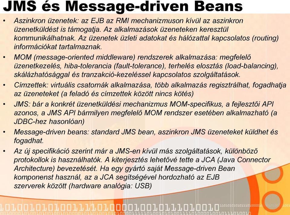 MOM (message-oriented middleware) rendszerek alkalmazása: megfelelő üzenetkezelés, hiba-tolerancia (fault-tolerance), terhelés elosztás (load-balancing), skálázhatósággal és tranzakció-kezeléssel