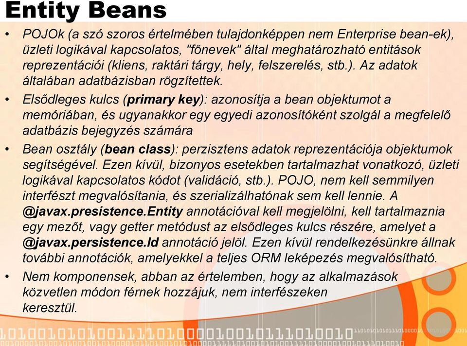 Elsődleges kulcs (primary key): azonosítja a bean objektumot a memóriában, és ugyanakkor egy egyedi azonosítóként szolgál a megfelelő adatbázis bejegyzés számára Bean osztály (bean class):