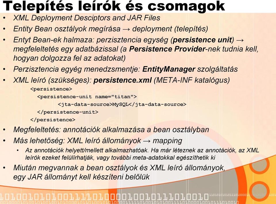 xml (META-INF katalógus) <persistence> <persistence-unit name="titan"> <jta-data-source>mysql</jta-data-source> </persistence-unit> </persistence> Megfeleltetés: annotációk alkalmazása a bean