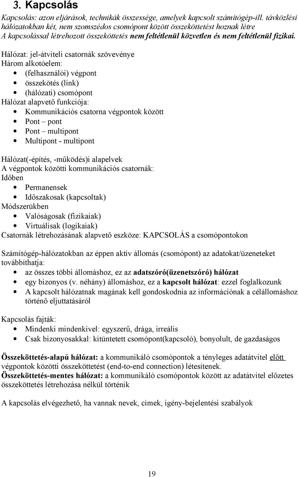 Hálózat: jel-átviteli csatornák szövevénye Három alkotóelem: (felhasználói) végpont összekötés (link) (hálózati) csomópont Hálózat alapvető funkciója: Kommunikációs csatorna végpontok között Pont