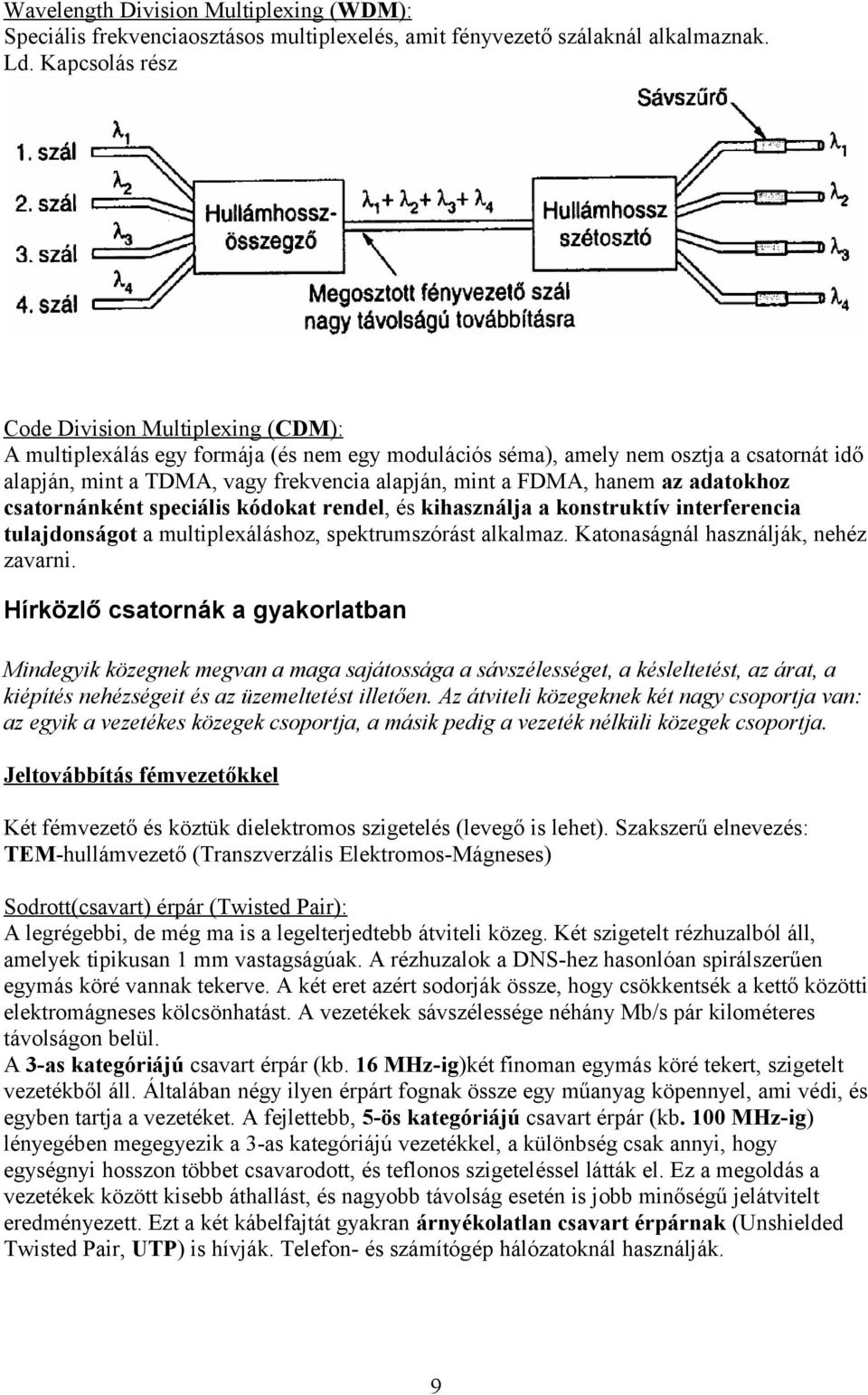 hanem az adatokhoz csatornánként speciális kódokat rendel, és kihasználja a konstruktív interferencia tulajdonságot a multiplexáláshoz, spektrumszórást alkalmaz.