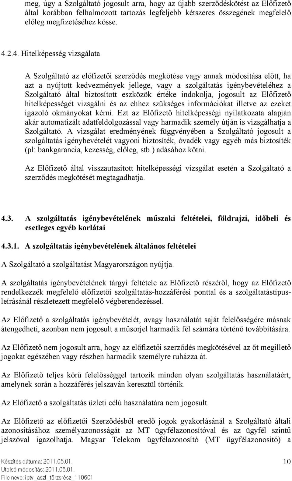 által biztosított eszközök értéke indokolja, jogosult az Előfizető hitelképességét vizsgálni és az ehhez szükséges információkat illetve az ezeket igazoló okmányokat kérni.