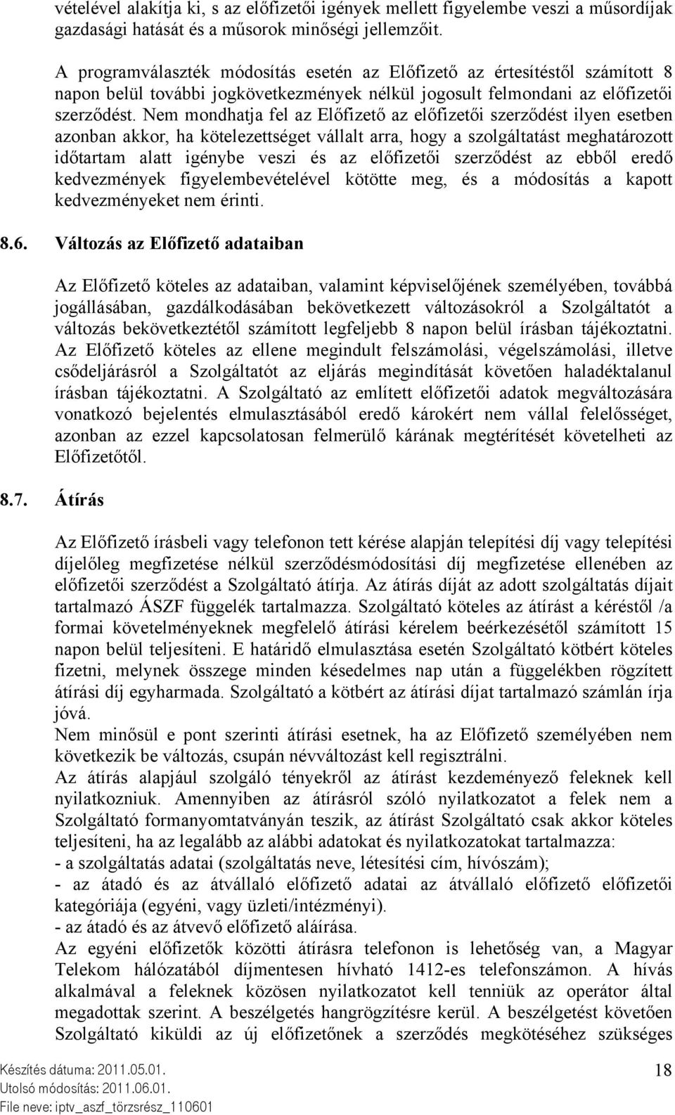 Nem mondhatja fel az Előfizető az előfizetői szerződést ilyen esetben azonban akkor, ha kötelezettséget vállalt arra, hogy a szolgáltatást meghatározott időtartam alatt igénybe veszi és az előfizetői