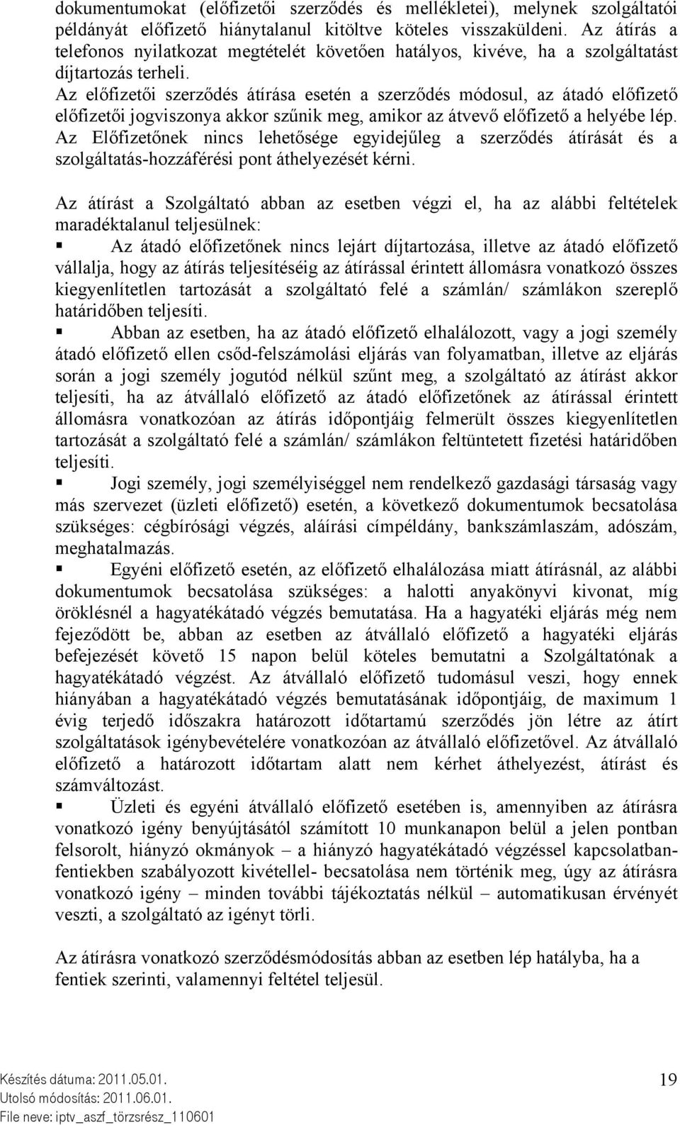 Az előfizetői szerződés átírása esetén a szerződés módosul, az átadó előfizető előfizetői jogviszonya akkor szűnik meg, amikor az átvevő előfizető a helyébe lép.