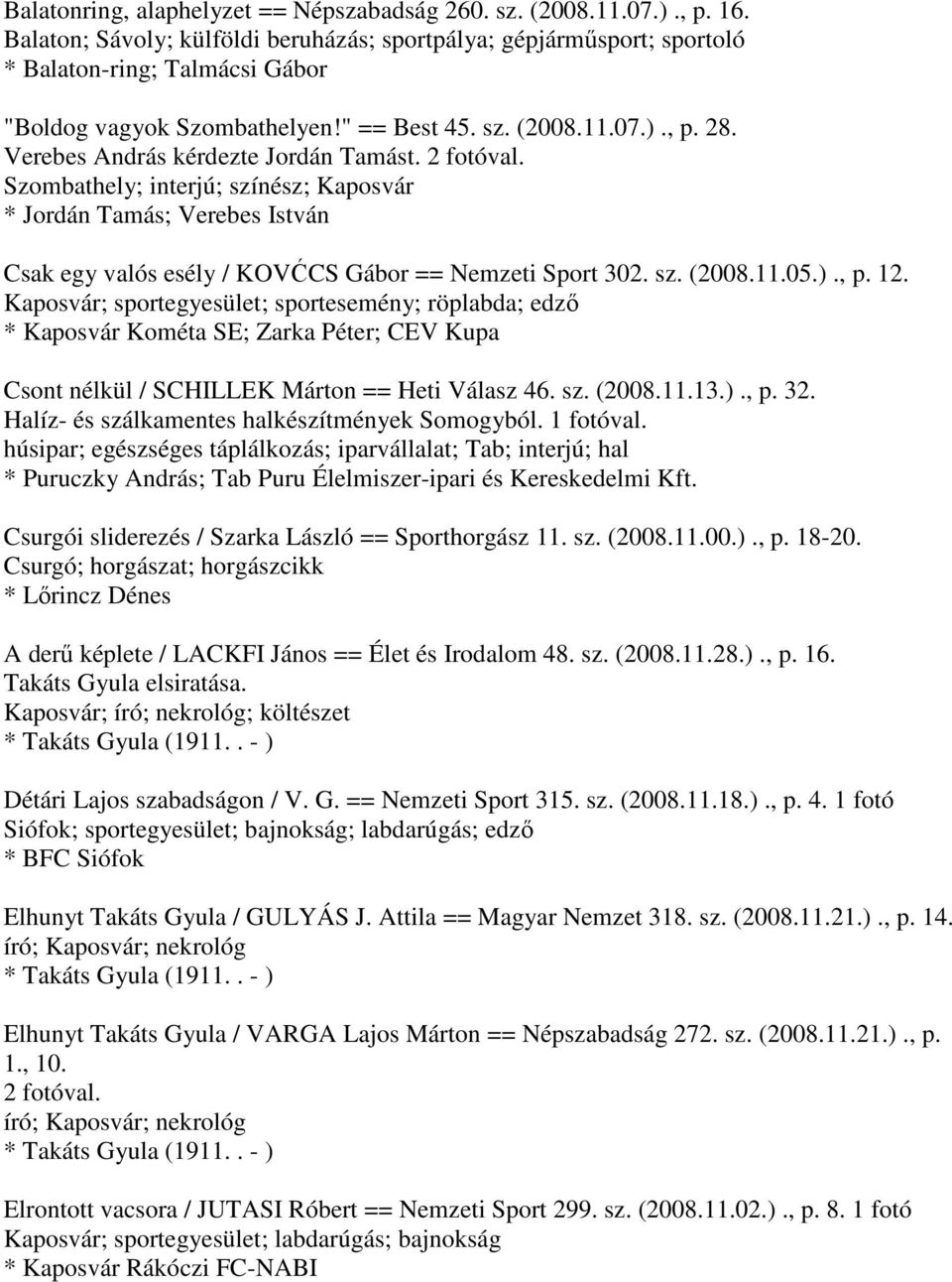 Verebes András kérdezte Jordán Tamást. 2 fotóval. Szombathely; interjú; színész; Kaposvár * Jordán Tamás; Verebes István Csak egy valós esély / KOVĆCS Gábor == Nemzeti Sport 302. sz. (2008.11.05.).