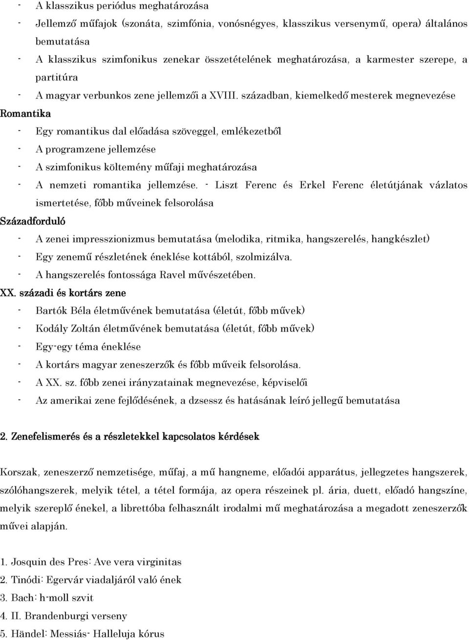 században, kiemelkedő mesterek megnevezése Romantika - Egy romantikus dal előadása szöveggel, emlékezetből - A programzene jellemzése - A szimfonikus költemény műfaji meghatározása - A nemzeti