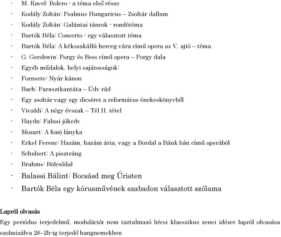 Gershwin: Porgy és Bess című opera Porgy dala - Egyéb műdalok, helyi sajátosságok: - Fornsete: Nyár kánon - Bach: Parasztkantáta Üdv rád - Egy zsoltár vagy egy dicséret a református énekeskönyvből -