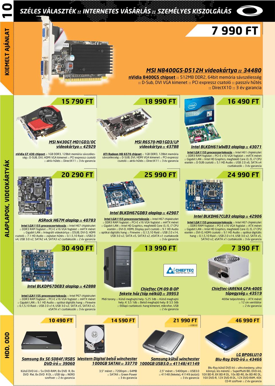 1GB DDR3, 128bit memória sávszélesség:: D-SUB, DVI, HDMI VGA kimenet :: PCI expressz csatoló :: aktív hűtés :: DirectX11 20 290 FT ASRock H67M alaplap :: 40783 Intel LGA1155 processzortokozás ::