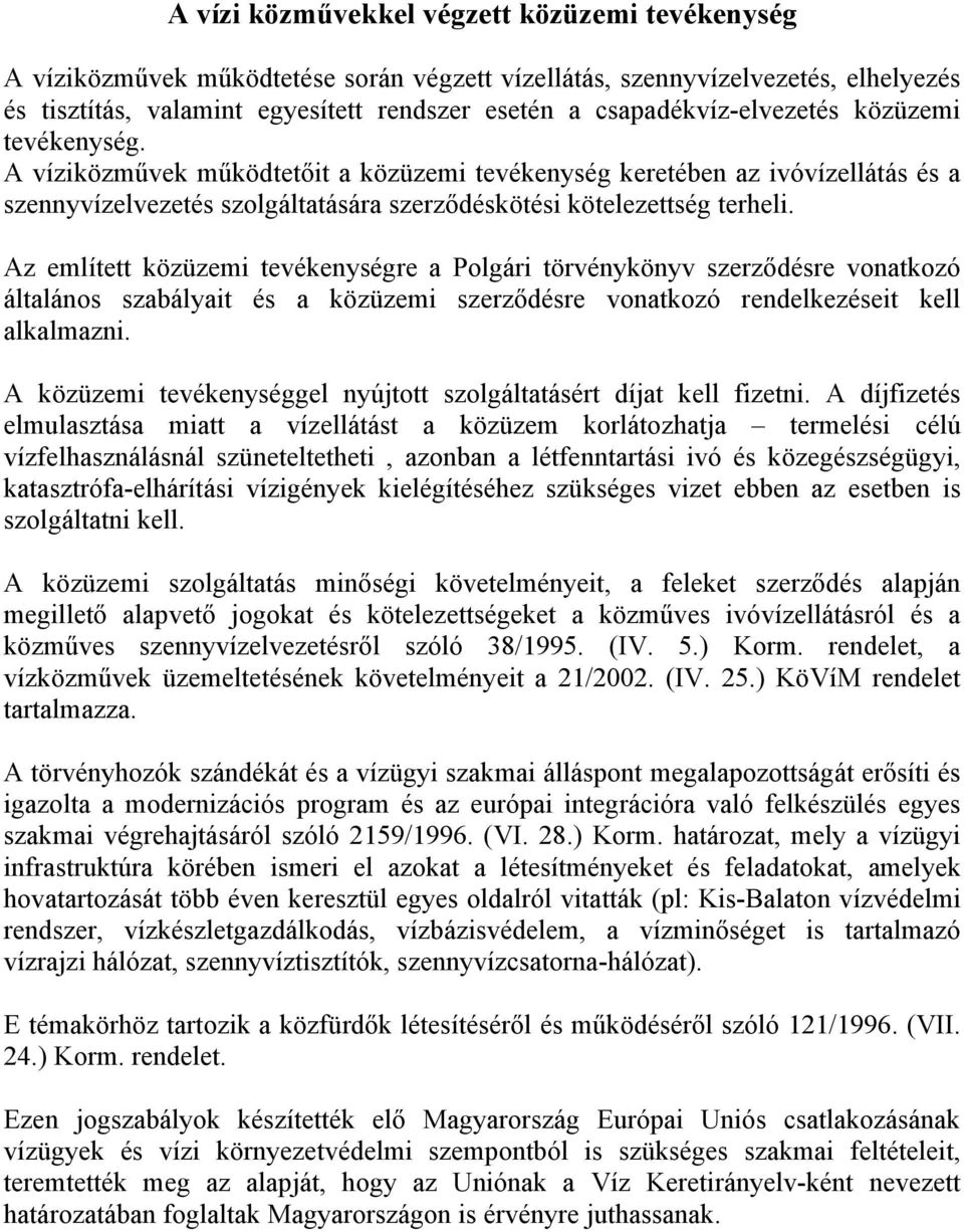 Az említett közüzemi tevékenységre a Polgári törvénykönyv szerződésre vonatkozó általános szabályait és a közüzemi szerződésre vonatkozó rendelkezéseit kell alkalmazni.