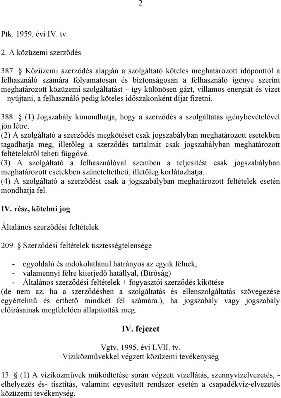 különösen gázt, villamos energiát és vizet nyújtani, a felhasználó pedig köteles időszakonként díjat fizetni. 388.