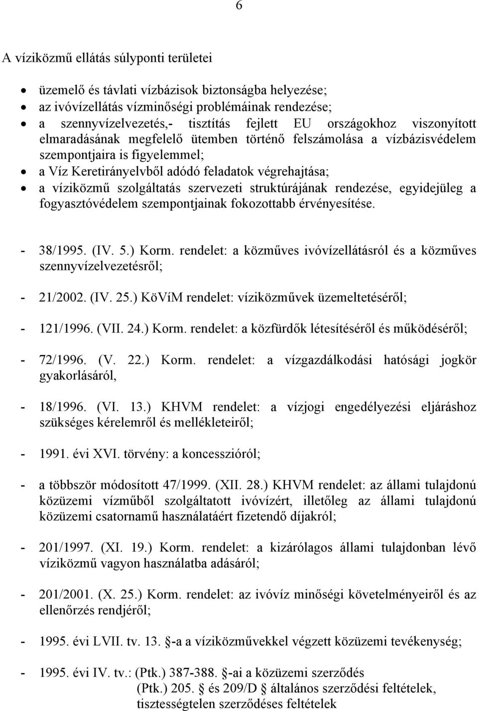 szolgáltatás szervezeti struktúrájának rendezése, egyidejüleg a fogyasztóvédelem szempontjainak fokozottabb érvényesítése. - 38/1995. (IV. 5.) Korm.