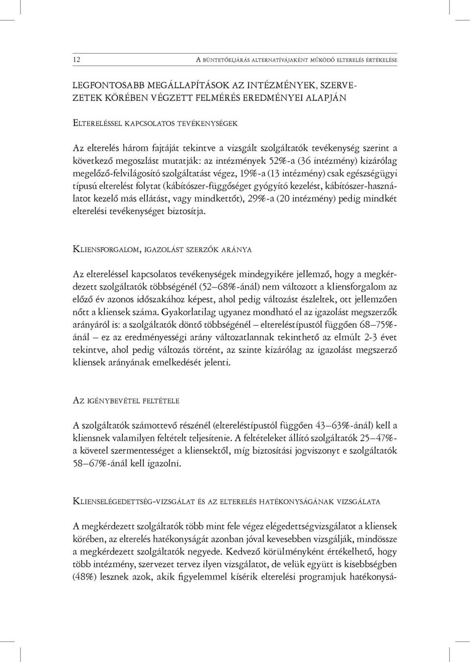 szolgáltatást végez, 19%-a (13 intézmény) csak egészségügyi típusú elterelést folytat (kábítószer-függőséget gyógyító kezelést, kábítószer-használatot kezelő más ellátást, vagy mindkettőt), 29%-a (20