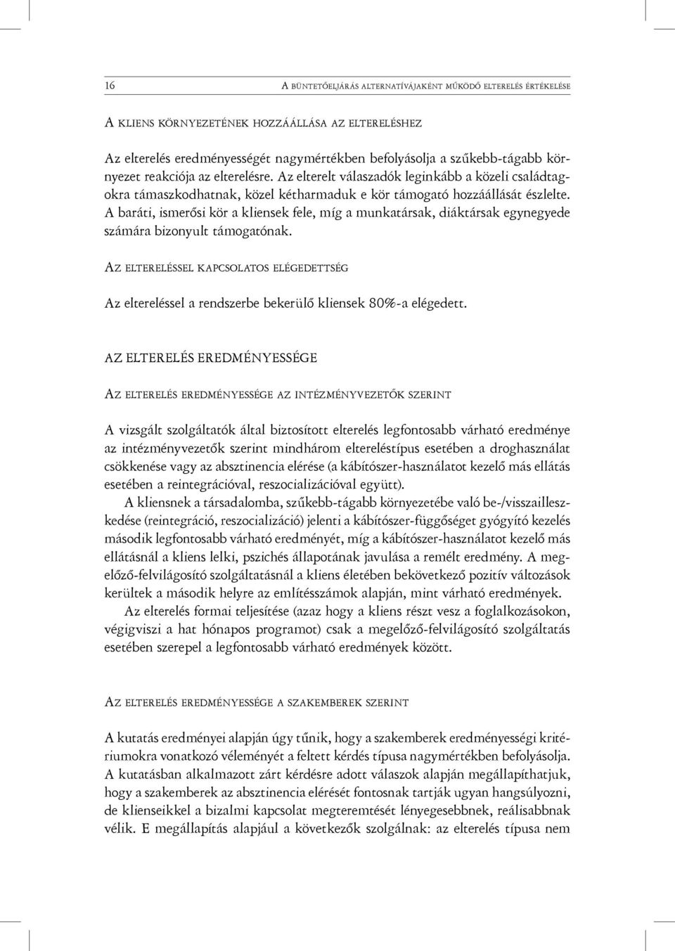 A baráti, ismerősi kör a kliensek fele, míg a munkatársak, diáktársak egynegyede számára bizonyult támogatónak.