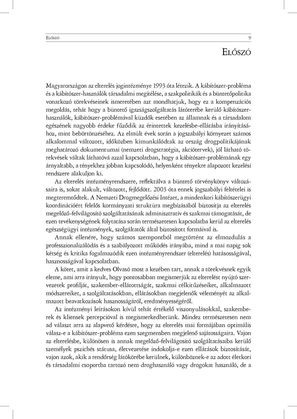 hogy a büntető igazságszolgáltatás látóterébe kerülő kábítószerhasználók, kábítószer-problémával küzdők esetében az államnak és a társadalom egészének nagyobb érdeke fűződik az érintettek