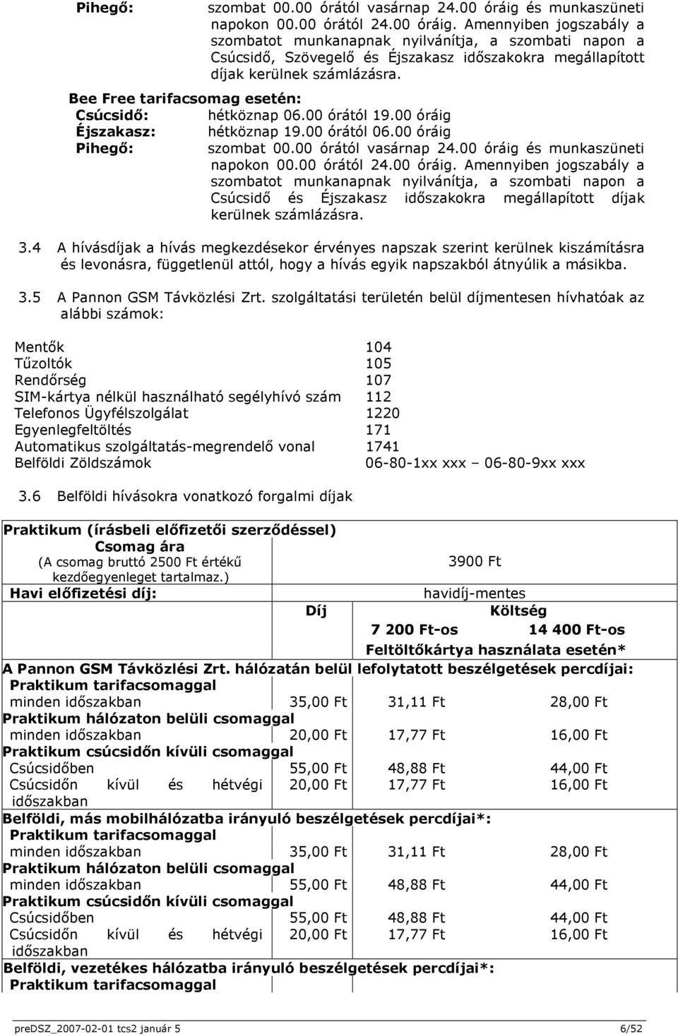 Amennyiben jogszabály a szombatot munkanapnak nyilvánítja, a szombati napon a Csúcsidő, Szövegelő és Éjszakasz időszakokra megállapított díjak kerülnek számlázásra.