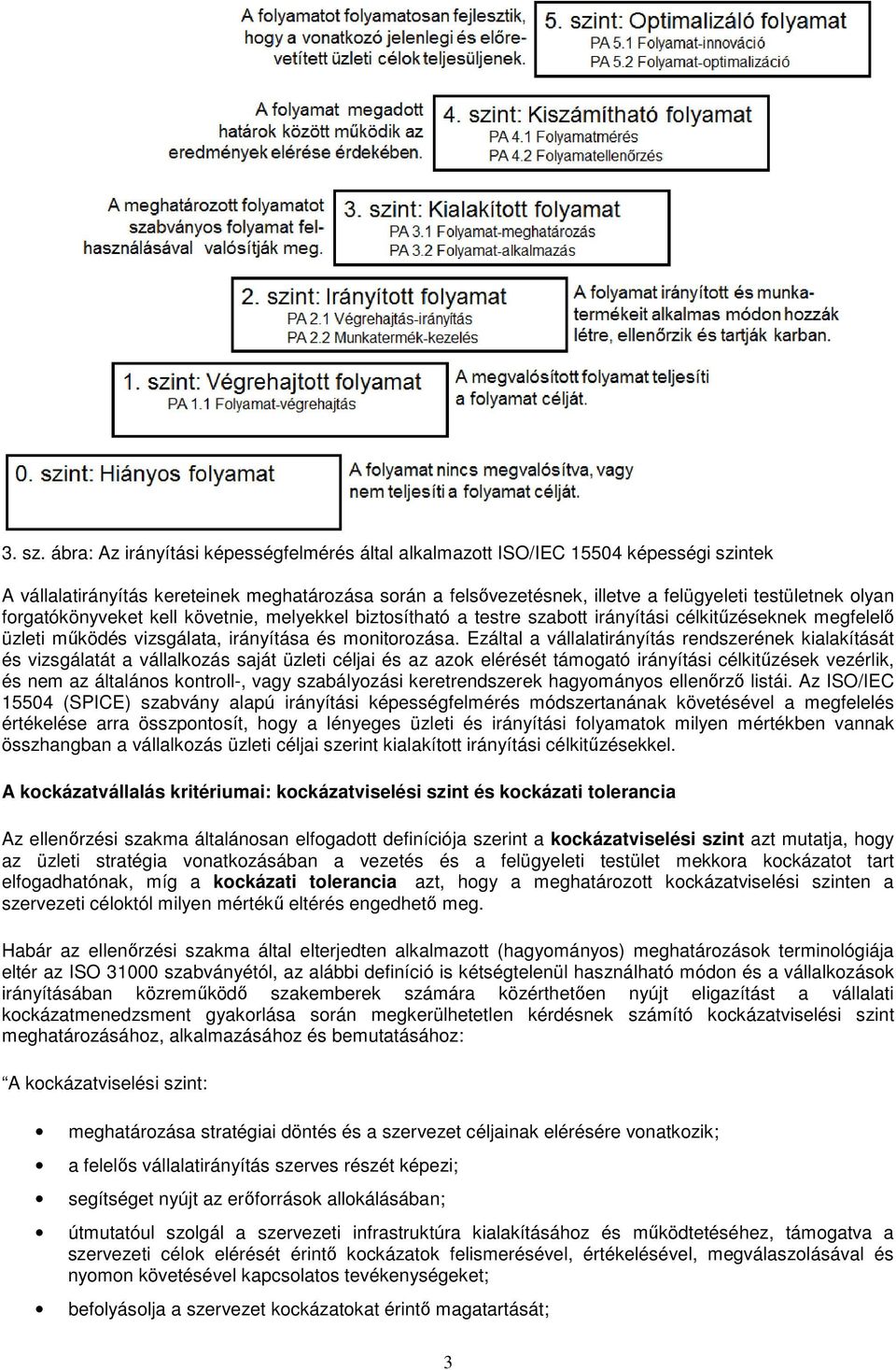 forgatókönyveket kell követnie, melyekkel biztosítható a testre szabott irányítási célkitűzéseknek megfelelő üzleti működés vizsgálata, irányítása és monitorozása.