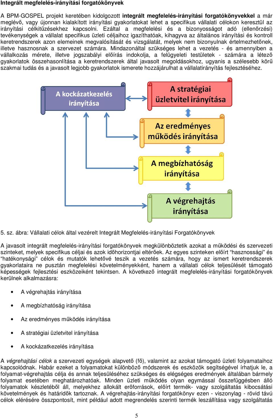 Ezáltal a megfelelési és a bizonyosságot adó (ellenőrzési) tevékenységek a vállalat specifikus üzleti céljaihoz igazíthatóak, kihagyva az általános irányítási és kontroll keretrendszerek azon