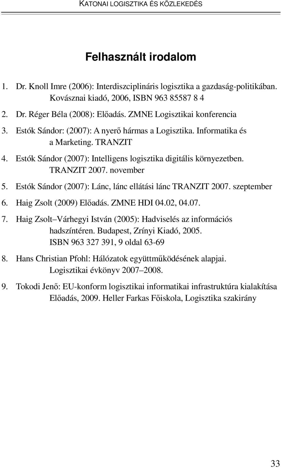 TRANZIT 2007. november 5. Estók Sándor (2007): Lánc, lánc ellátási lánc TRANZIT 2007. szeptember 6. Haig Zsolt (2009) Elıadás. ZMNE HDI 04.02, 04.07. 7.