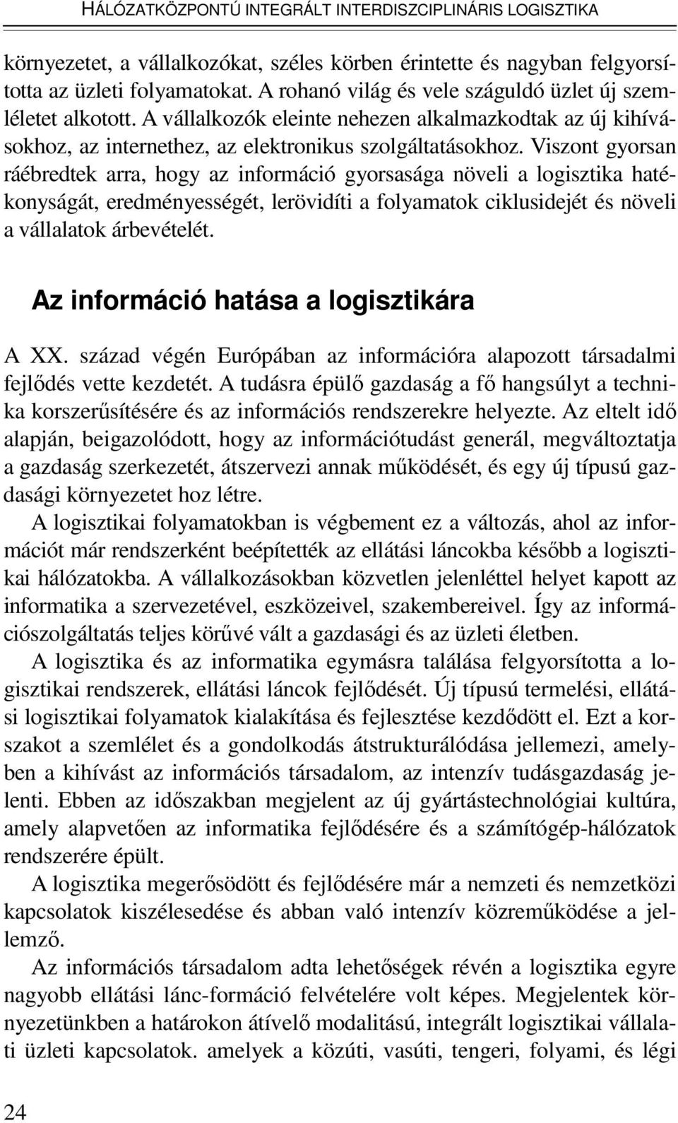 Viszont gyorsan ráébredtek arra, hogy az információ gyorsasága növeli a logisztika hatékonyságát, eredményességét, lerövidíti a folyamatok ciklusidejét és növeli a vállalatok árbevételét.